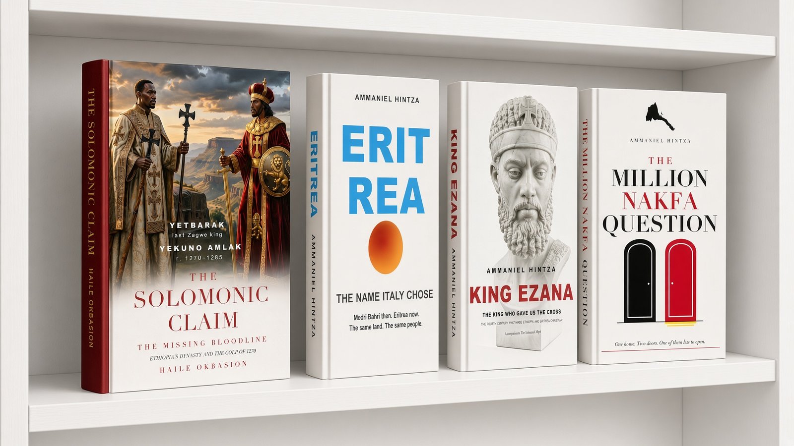 Four of the six books standing on a white shelf — The Solomonic Claim, Eritrea: The Name Italy Chose, The King Who Gave Us the Cross, and The Million Nakfa Question